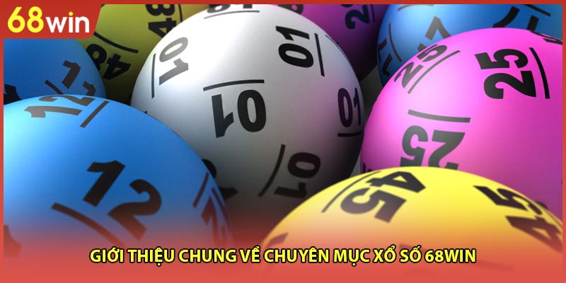 Giới thiệu chung về chuyên mục xổ số 68WIN